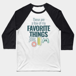 These are a few of my favorite things.. Baseball T-Shirt